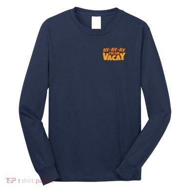 AyAyAy Im On Vacay Summer Vacation Tropical Beach Long Sleeve Shirt