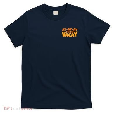 AyAyAy Im On Vacay Summer Vacation Tropical Beach T-Shirt