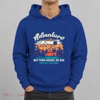 Adventure Is Out There But Then Again So Are Serial Killers Hoodie thumb 0