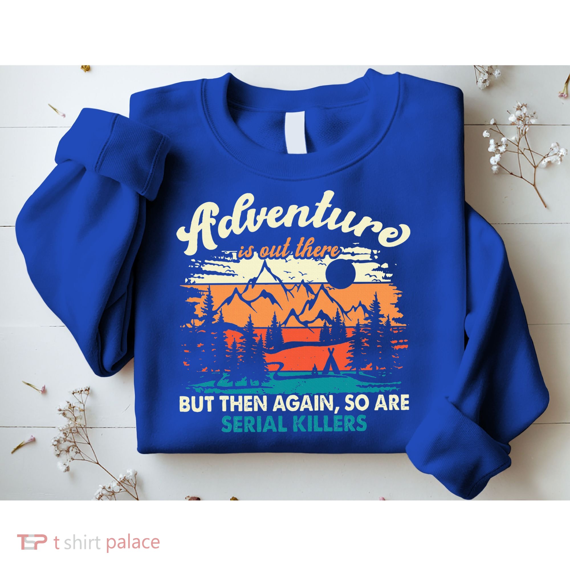 Adventure Is Out There But Then Again So Are Serial Killers Sweatshirt