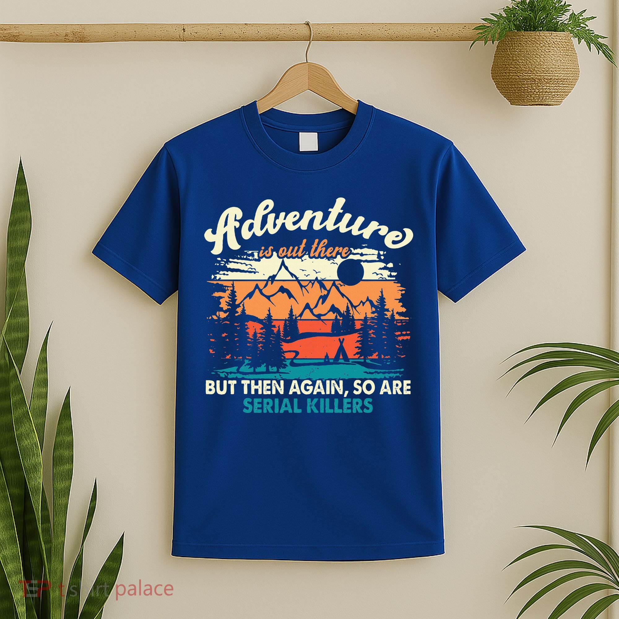 Adventure Is Out There But Then Again So Are Serial Killers T-Shirt