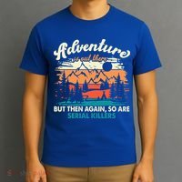 Adventure Is Out There But Then Again So Are Serial Killers T-Shirt thumb 3