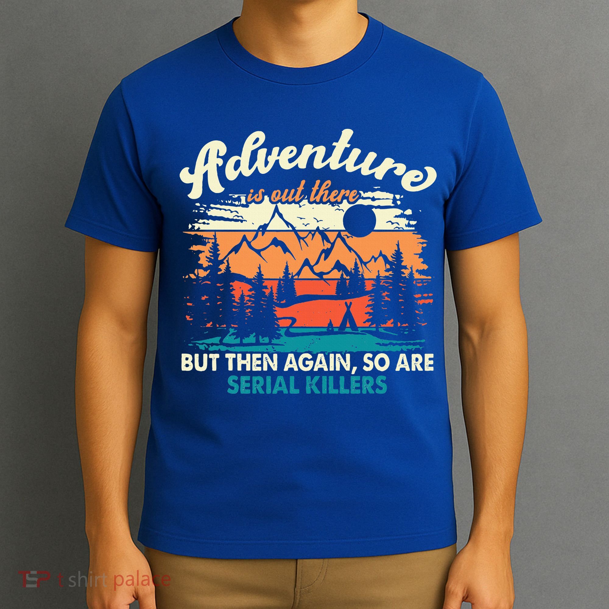 Adventure Is Out There But Then Again So Are Serial Killers T-Shirt