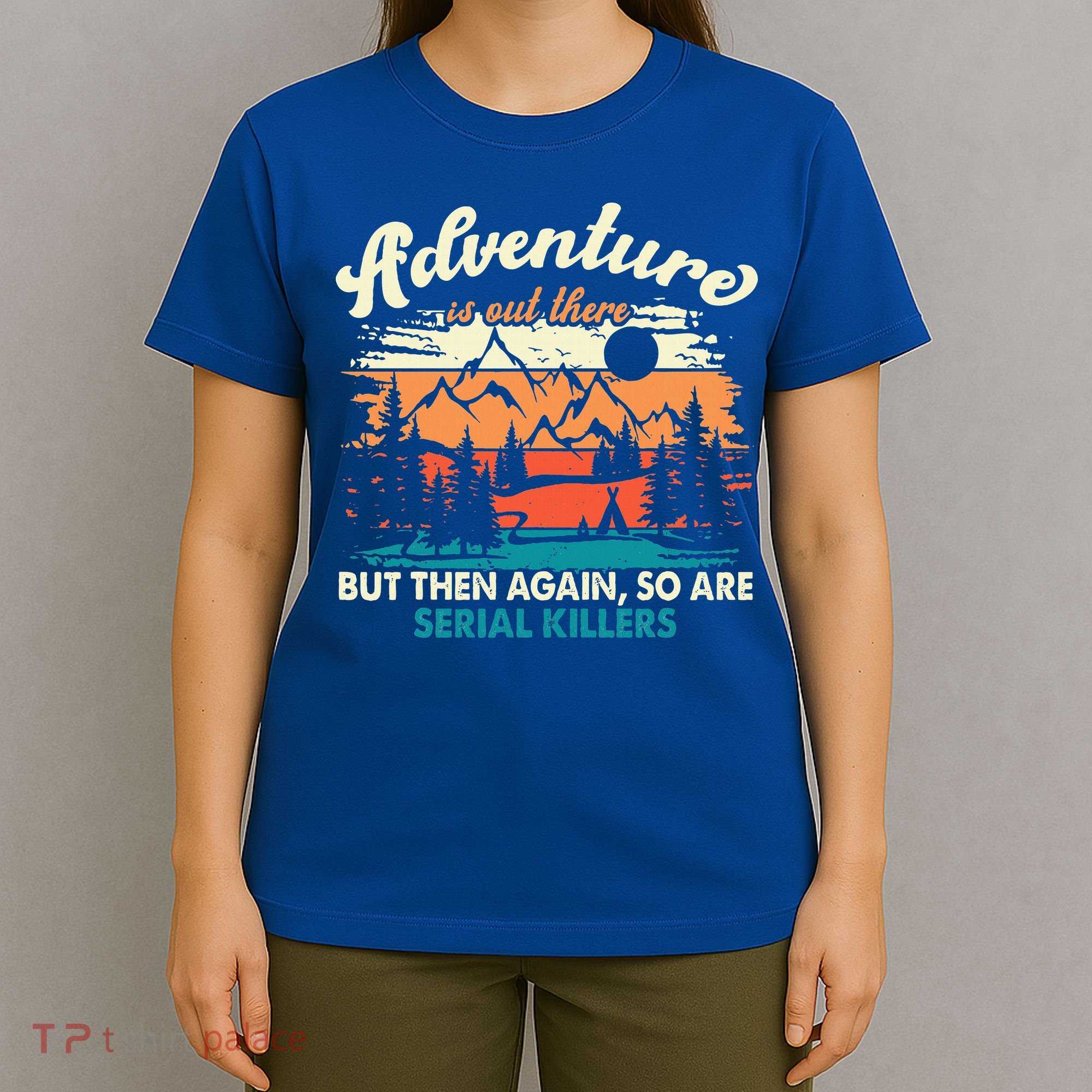 Adventure Is Out There But Then Again So Are Serial Killers T-Shirt