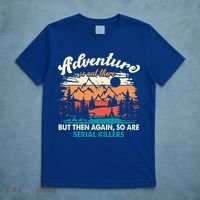 Adventure Is Out There But Then Again So Are Serial Killers T-Shirt thumb 5