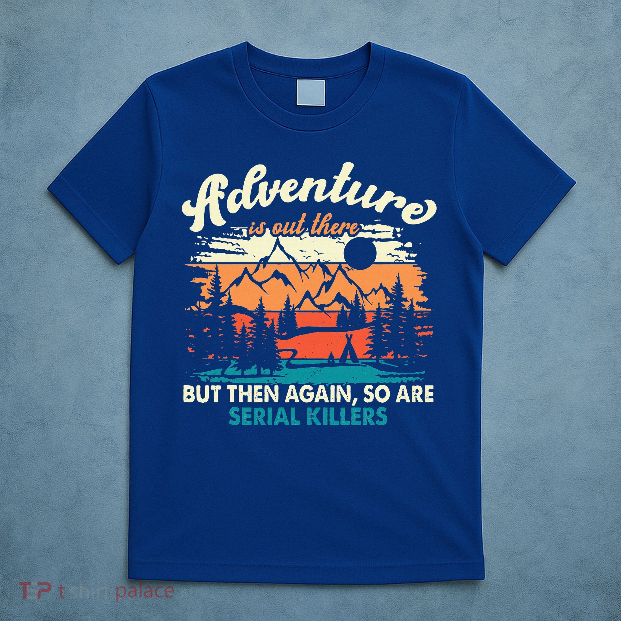 Adventure Is Out There But Then Again So Are Serial Killers T-Shirt