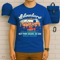 Adventure Is Out There But Then Again So Are Serial Killers T-Shirt thumb 6