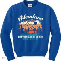 Adventure Is Out There But Then Again So Are Serial Killers Kids Sweatshirt thumb 0