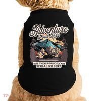 Adventure Is Out There But So Are Serial Killers Doggie Tank thumb 0