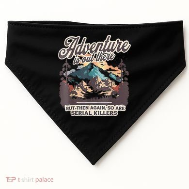 Adventure Is Out There But So Are Serial Killers USA-Made Doggie Bandana