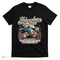 Adventure Is Out There But So Are Serial Killers T-Shirt thumb 0
