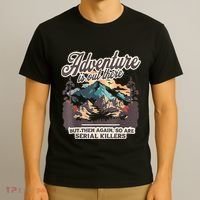 Adventure Is Out There But So Are Serial Killers T-Shirt thumb 3