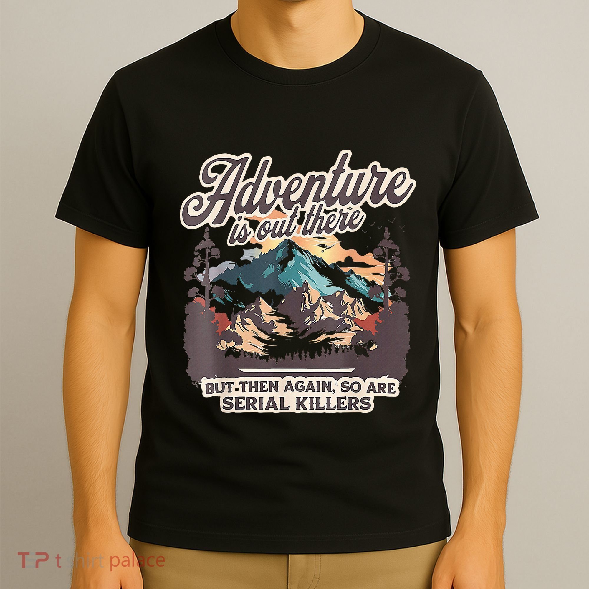Adventure Is Out There But So Are Serial Killers T-Shirt