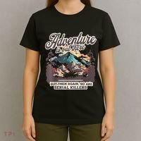 Adventure Is Out There But So Are Serial Killers T-Shirt thumb 4