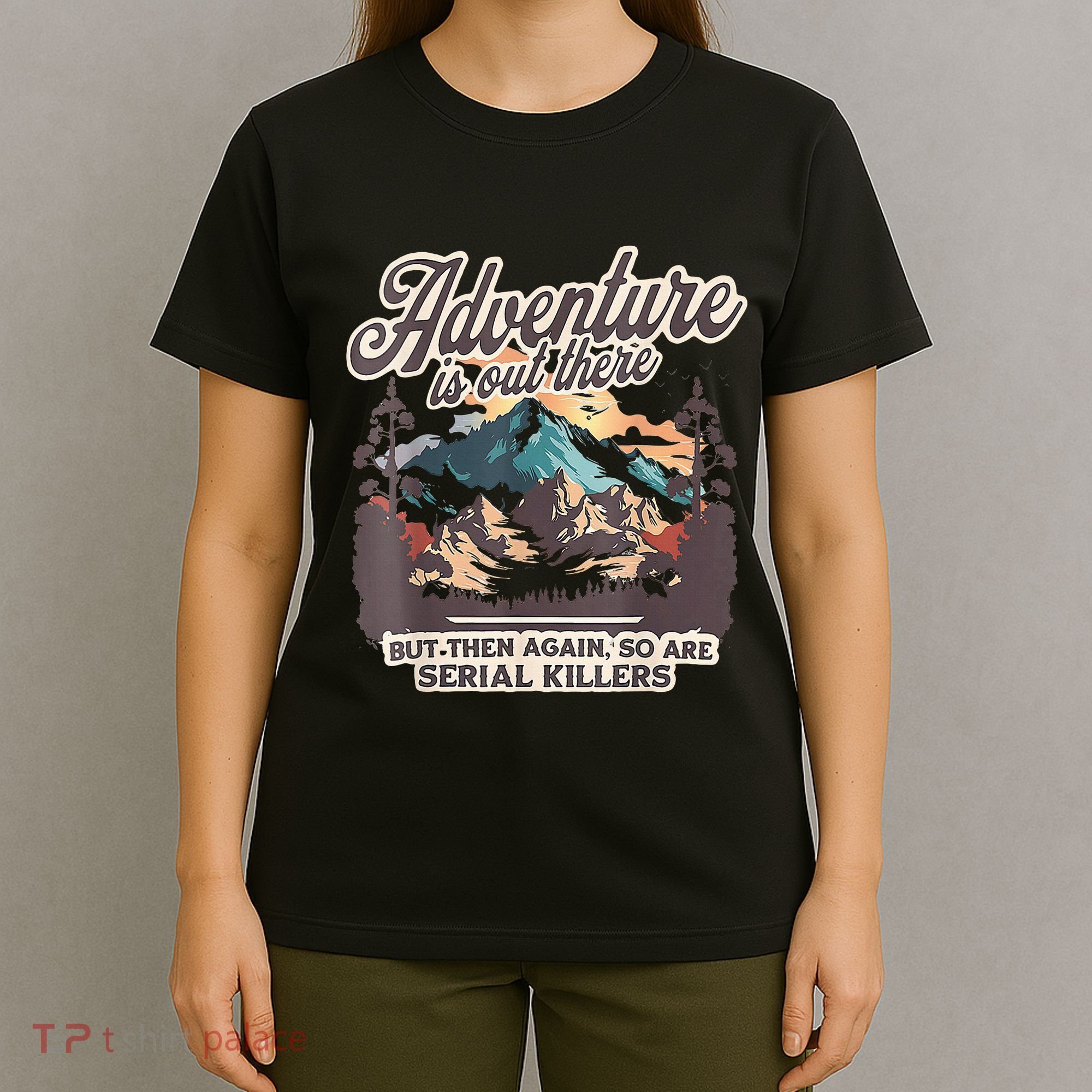 Adventure Is Out There But So Are Serial Killers T-Shirt