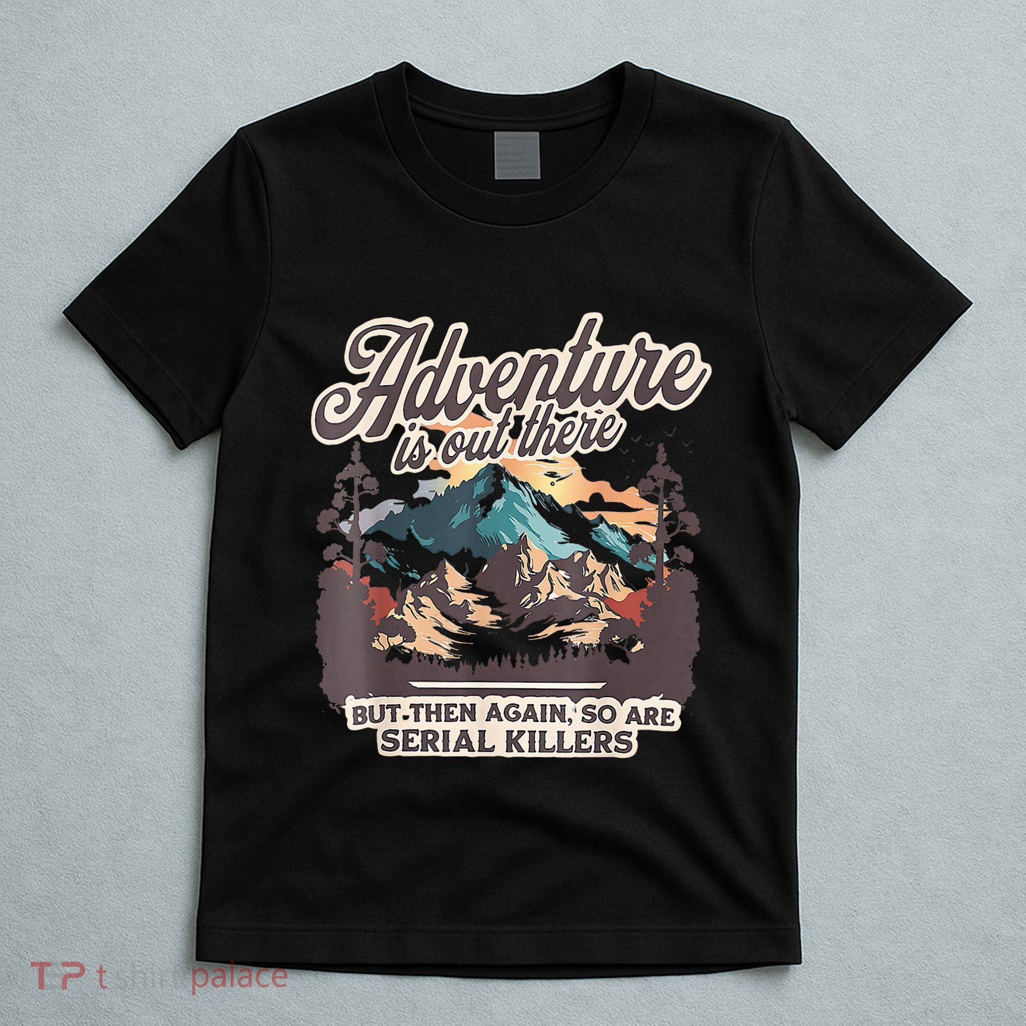 Adventure Is Out There But So Are Serial Killers T-Shirt