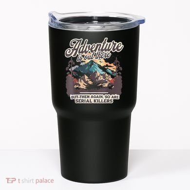 Adventure Is Out There But So Are Serial Killers Tumbler