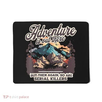 Adventure Is Out There But So Are Serial Killers Mousepad