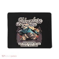 Adventure Is Out There But So Are Serial Killers Mousepad thumb 0