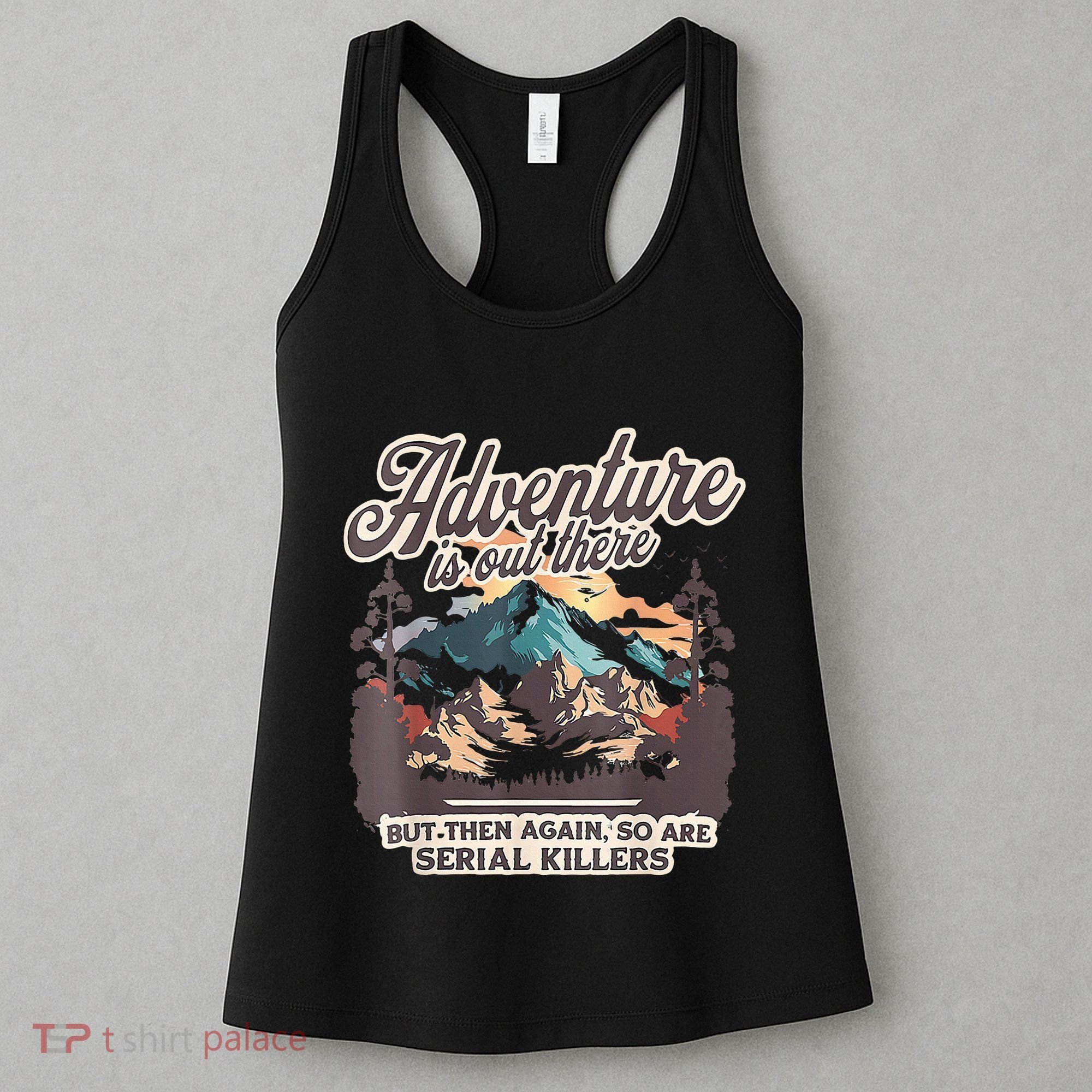 Adventure Is Out There But So Are Serial Killers Women's Tank Top
