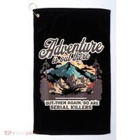 Adventure Is Out There But So Are Serial Killers Golf Towel thumb 0