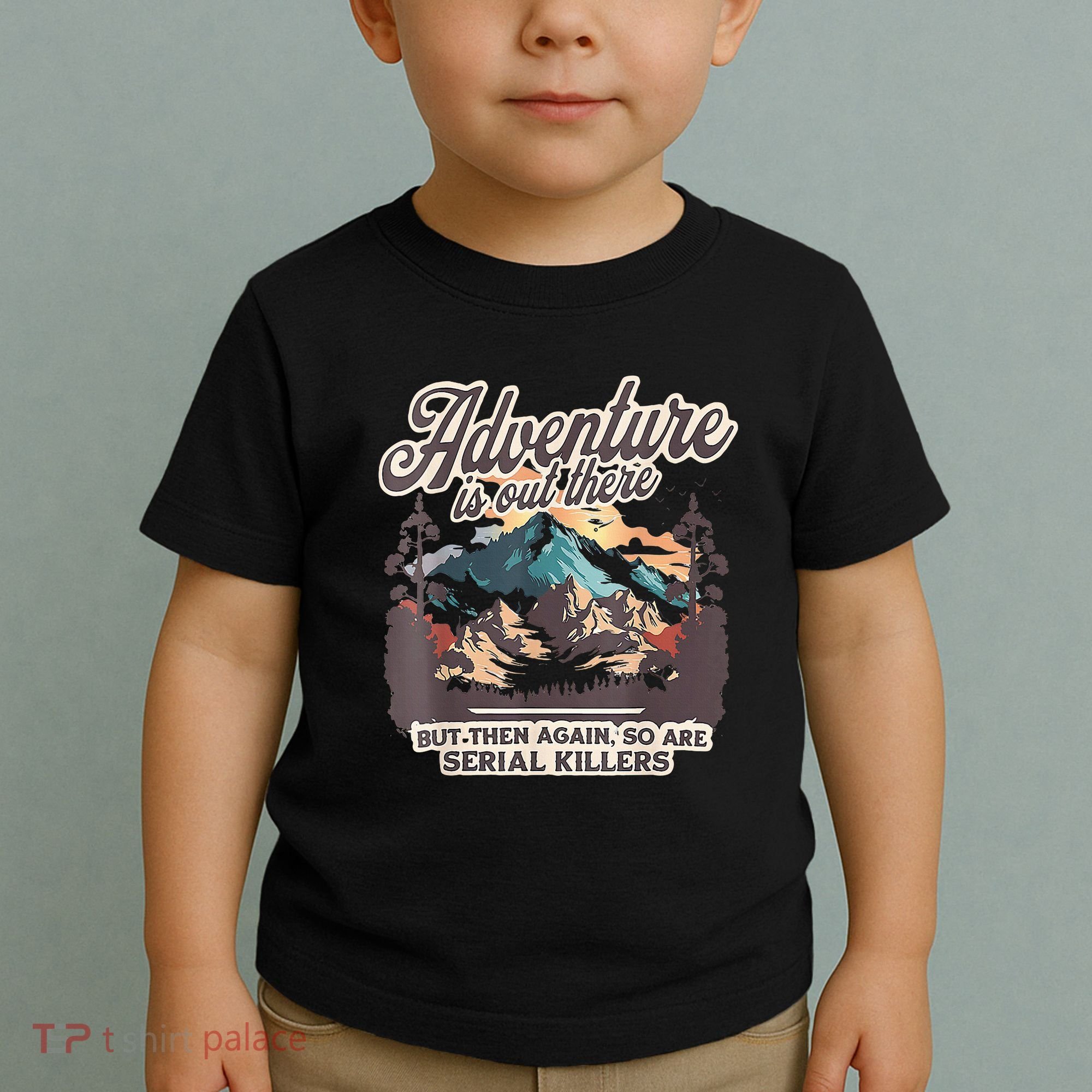Adventure Is Out There But So Are Serial Killers Toddler T-Shirt