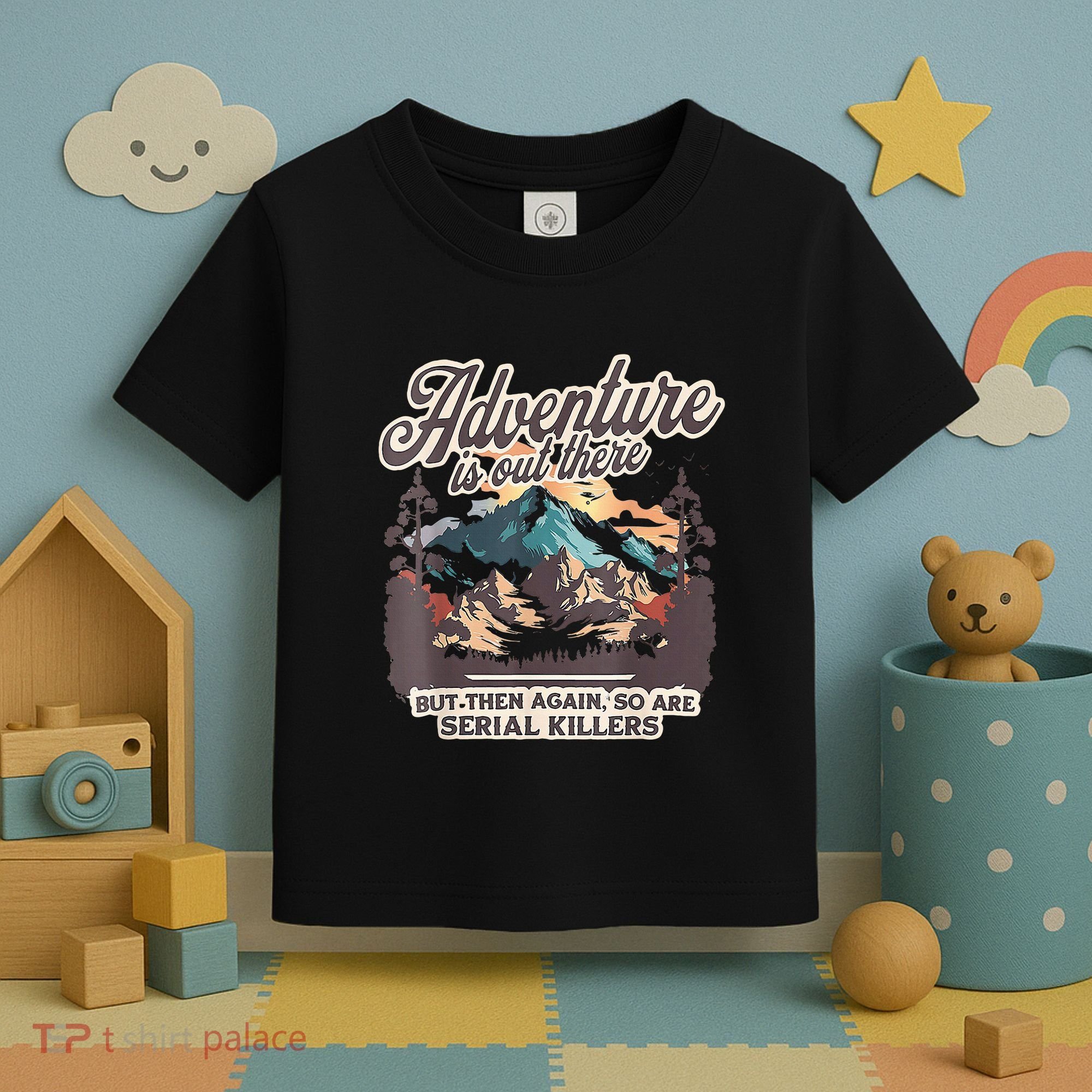 Adventure Is Out There But So Are Serial Killers Toddler T-Shirt