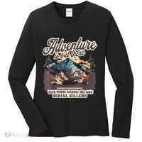 Adventure Is Out There But So Are Serial Killers Women's Long Sleeve Shirt thumb 0