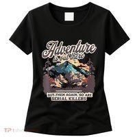 Adventure Is Out There But So Are Serial Killers Women's T-Shirt thumb 0