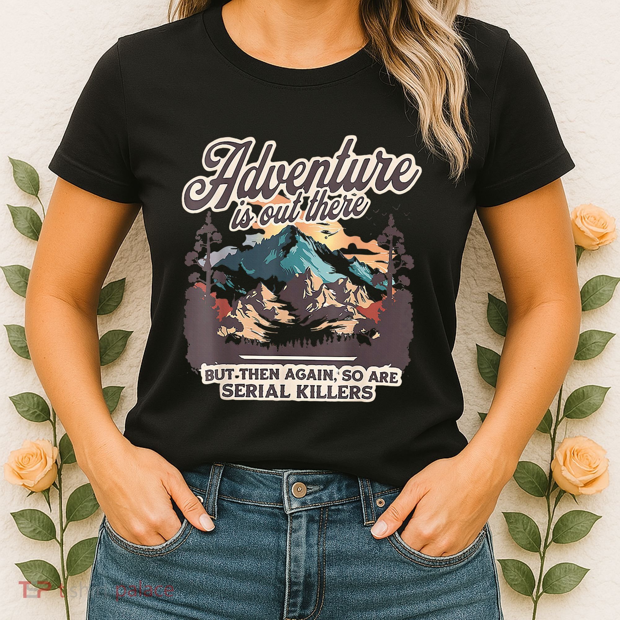 Adventure Is Out There But So Are Serial Killers Women's T-Shirt