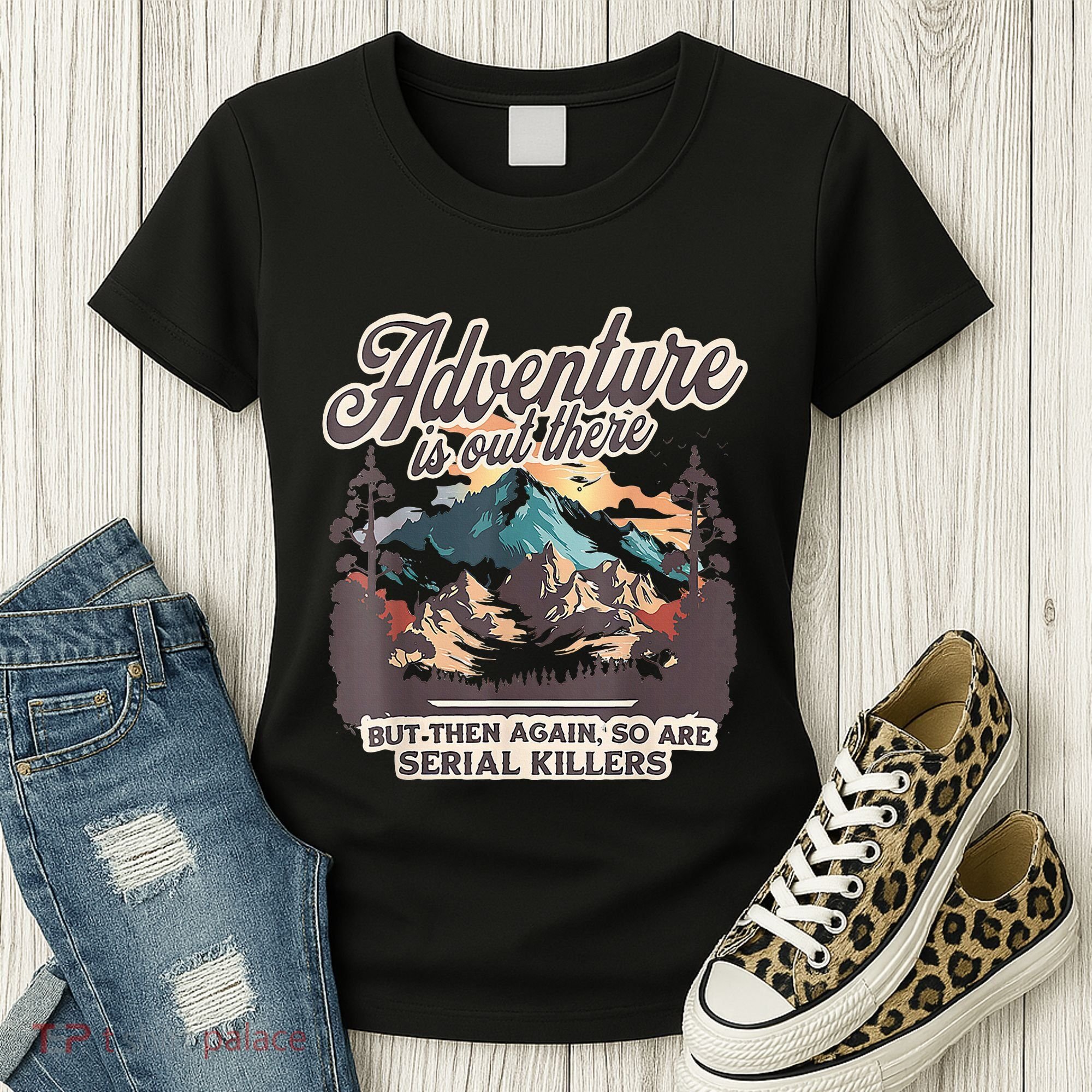 Adventure Is Out There But So Are Serial Killers Women's T-Shirt
