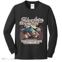 Adventure Is Out There But So Are Serial Killers Kids Long Sleeve Shirt thumb 0
