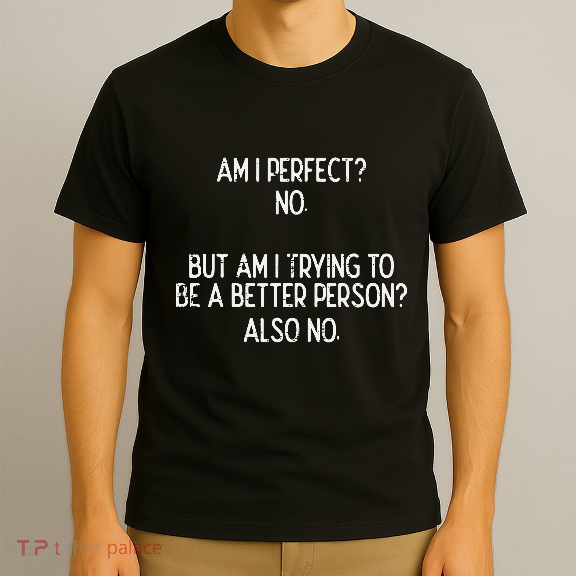 Am I Perfect No Trying Better Person Funny Sayings T-Shirt