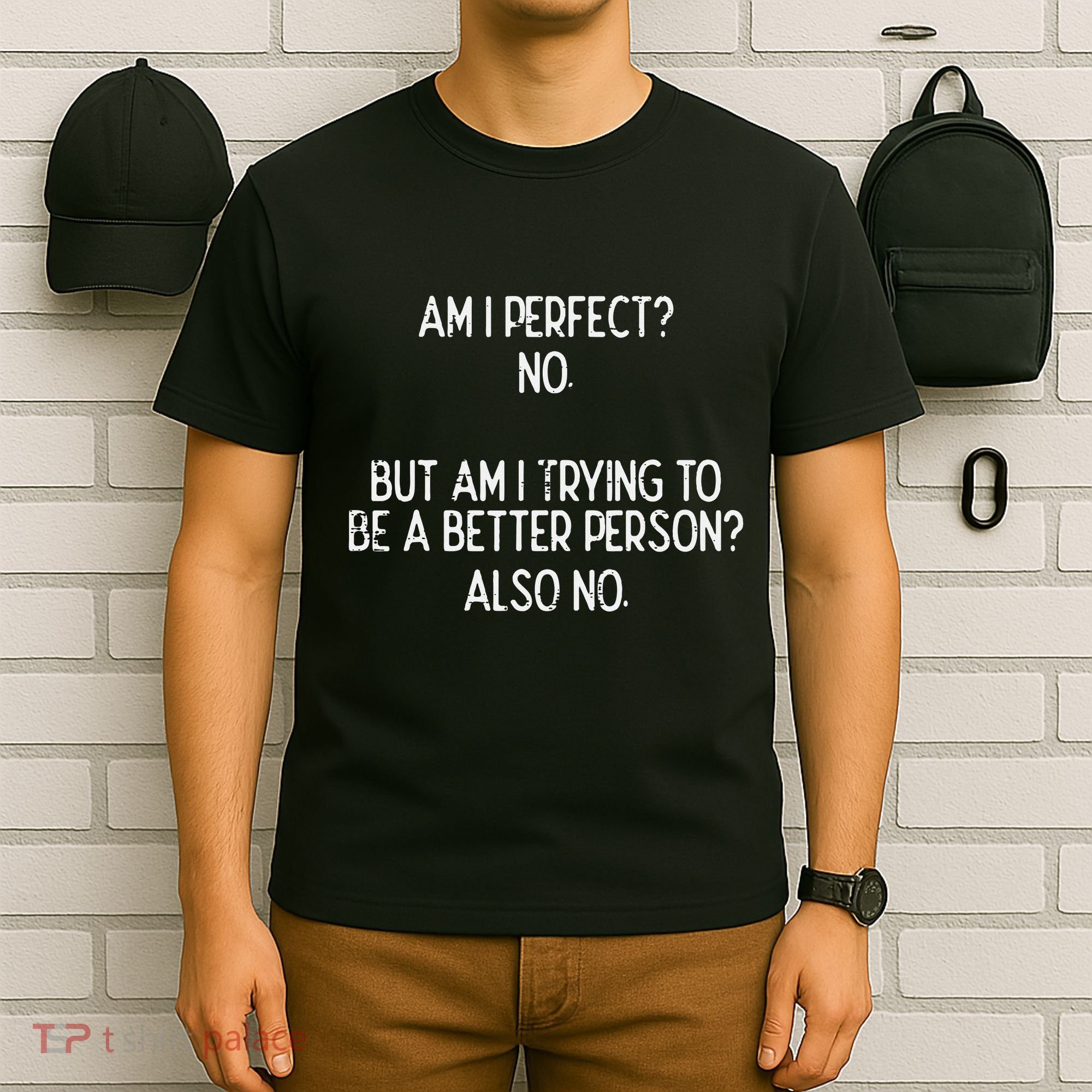 Am I Perfect No Trying Better Person Funny Sayings T-Shirt
