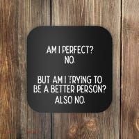 Am I Perfect No Trying Better Person Funny Sayings Coaster thumb 0