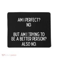 Am I Perfect No Trying Better Person Funny Sayings Mousepad thumb 0