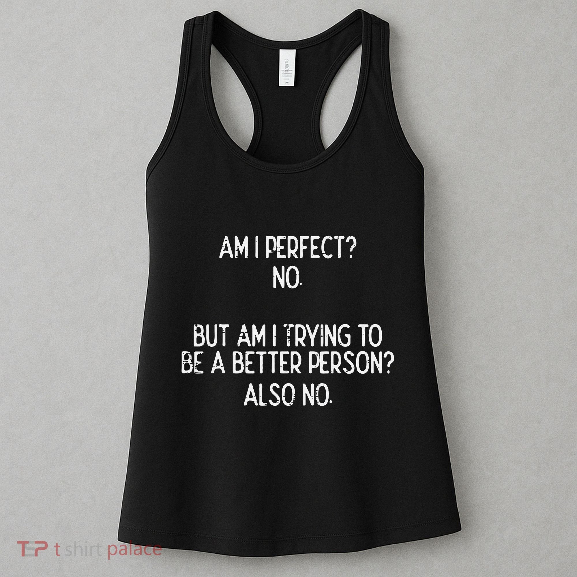 Am I Perfect No Trying Better Person Funny Sayings Women's Tank Top