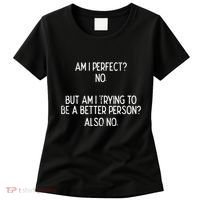 Am I Perfect No Trying Better Person Funny Sayings Women's T-Shirt thumb 0