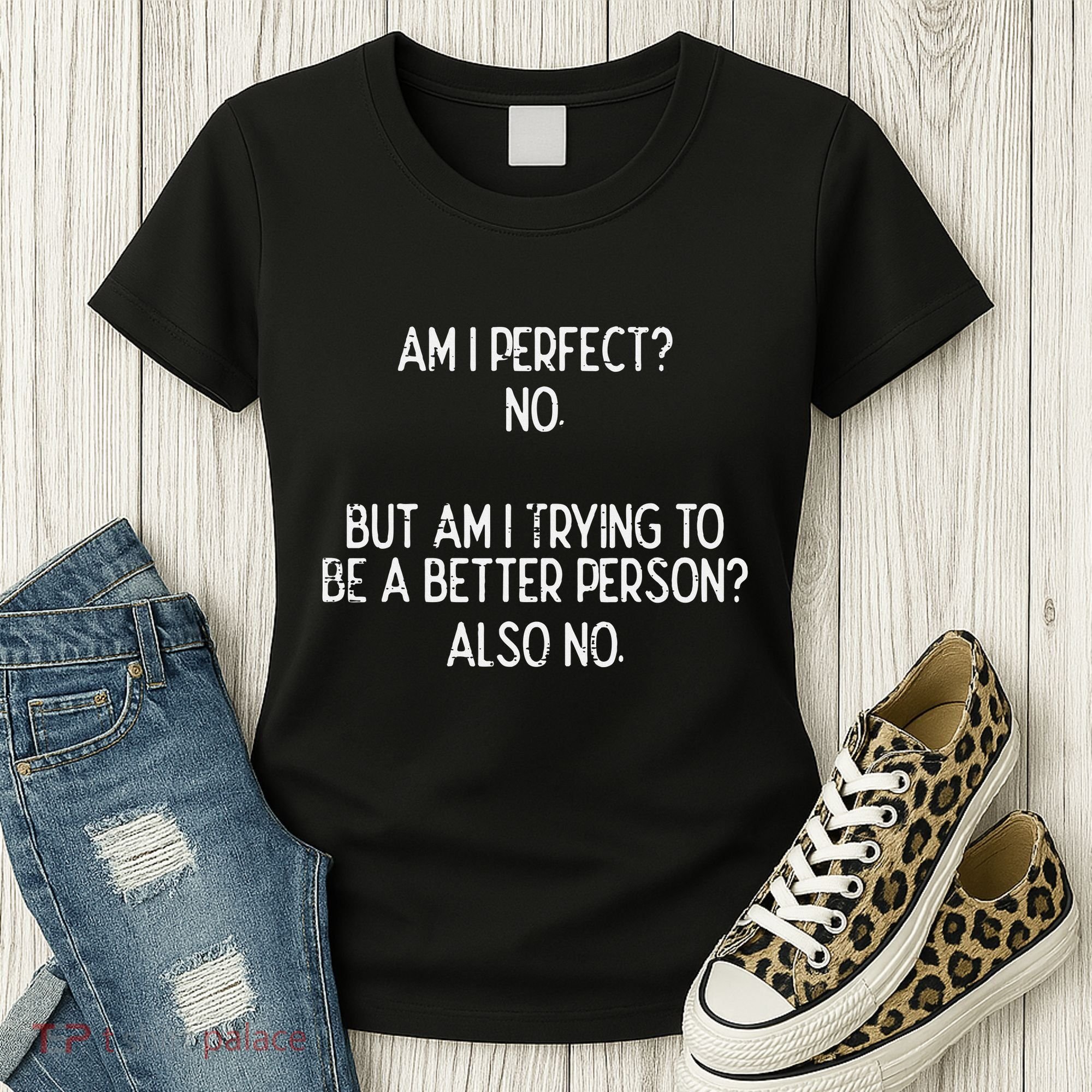 Am I Perfect No Trying Better Person Funny Sayings Women's T-Shirt