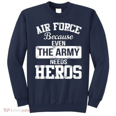 Air Force Because The Army Needs Heroes  Sweatshirt