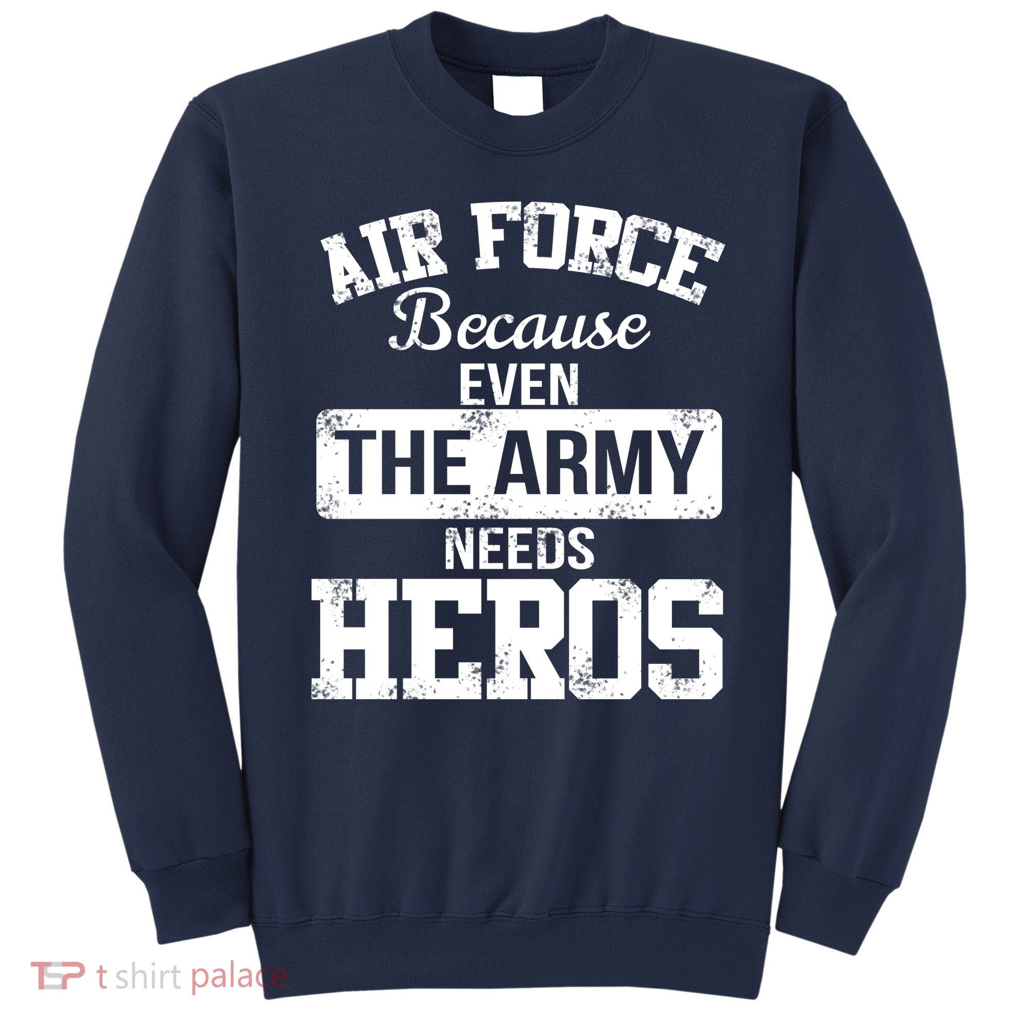 Air Force Because The Army Needs Heroes  Sweatshirt