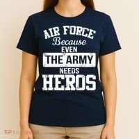 Air Force Because The Army Needs Heroes  T-Shirt thumb 4