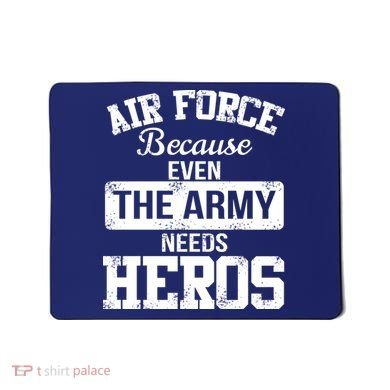 Air Force Because The Army Needs Heroes  Mousepad
