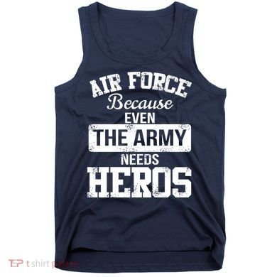 Air Force Because The Army Needs Heroes  Tank Top