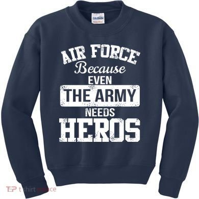 Air Force Because The Army Needs Heroes  Kids Sweatshirt