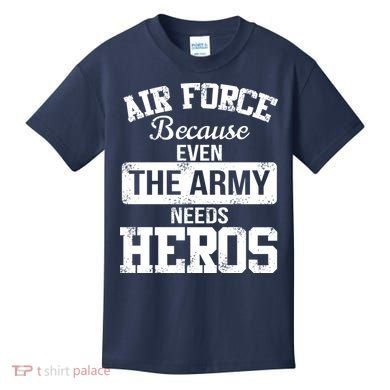 Air Force Because The Army Needs Heroes  Kids T-Shirt