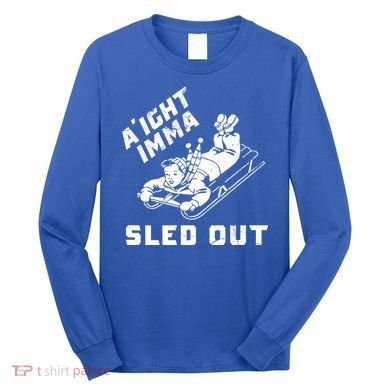 Aight Imma Sled Out Funny Winter Snow Long Sleeve Shirt