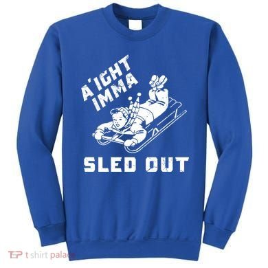 Aight Imma Sled Out Funny Winter Snow Sweatshirt