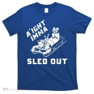 Aight Imma Sled Out Funny Winter Snow T-Shirt