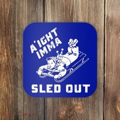 Aight Imma Sled Out Funny Winter Snow Coaster